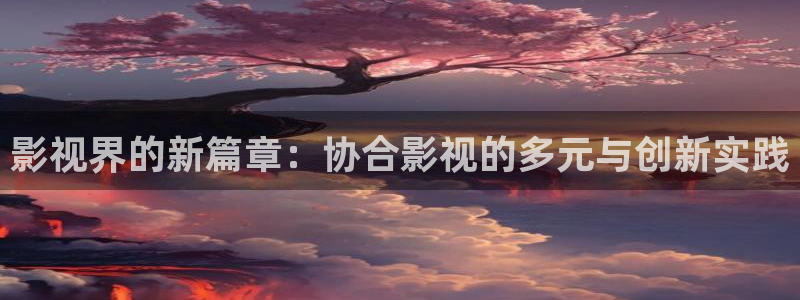 极速影院电影在线观看免费完整版：影视界的新篇章：协合影视的多元与创新实践